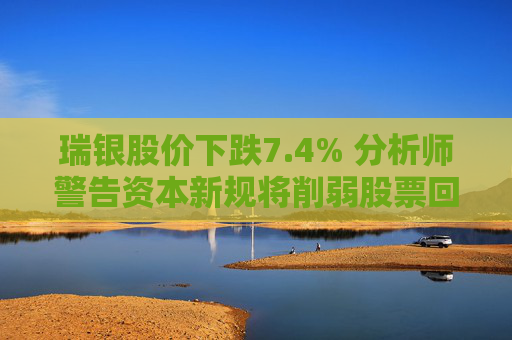 瑞银股价下跌7.4% 分析师警告资本新规将削弱股票回购能力