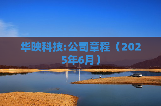 华映科技:公司章程（2025年6月）