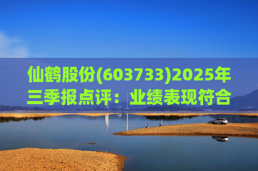 仙鹤股份(603733)2025年三季报点评：业绩表现符合预期 Q3毛利率环比提升