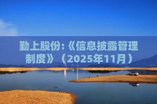 勤上股份:《信息披露管理制度》（2025年11月）