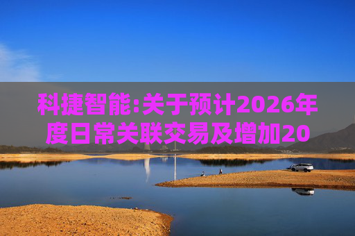 科捷智能:关于预计2026年度日常关联交易及增加2025年度日常关联交易预计的补充公告  第1张