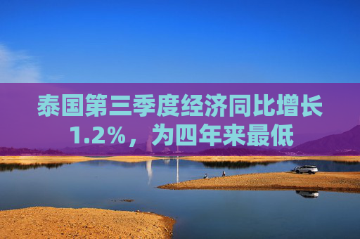 泰国第三季度经济同比增长1.2%，为四年来最低