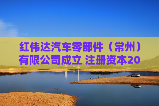 红伟达汽车零部件（常州）有限公司成立 注册资本200万人民币