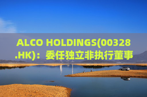 ALCO HOLDINGS(00328.HK)：委任独立非执行董事朱凯勤为授权代表
