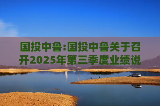 国投中鲁:国投中鲁关于召开2025年第三季度业绩说明会的预告公告