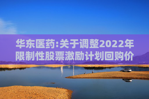 华东医药:关于调整2022年限制性股票激励计划回购价格的公告