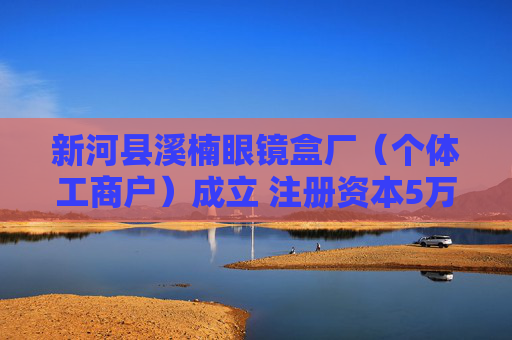 新河县溪楠眼镜盒厂（个体工商户）成立 注册资本5万人民币  第1张