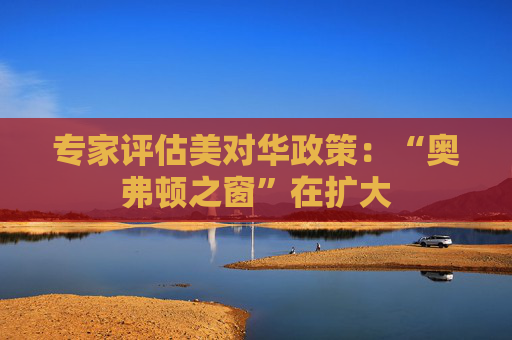 专家评估美对华政策：“奥弗顿之窗”在扩大