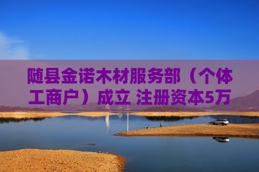 随县金诺木材服务部（个体工商户）成立 注册资本5万人民币