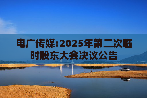 电广传媒:2025年第二次临时股东大会决议公告  第1张