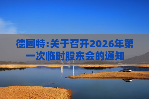 德固特:关于召开2026年第一次临时股东会的通知