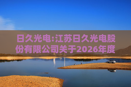日久光电:江苏日久光电股份有限公司关于2026年度向特定对象发行A股股票预案