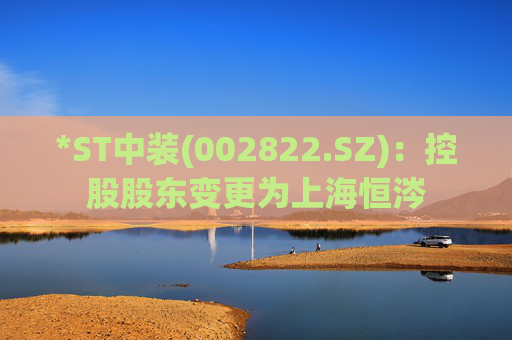 *ST中装(002822.SZ)：控股股东变更为上海恒涔