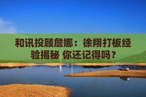 和讯投顾詹娜：徐翔打板经验揭秘 你还记得吗？