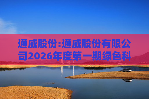 通威股份:通威股份有限公司2026年度第一期绿色科技创新债券发行情况公告