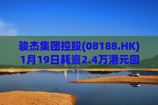 骏杰集团控股(08188.HK)1月19日耗资2.4万港元回购2.4万股