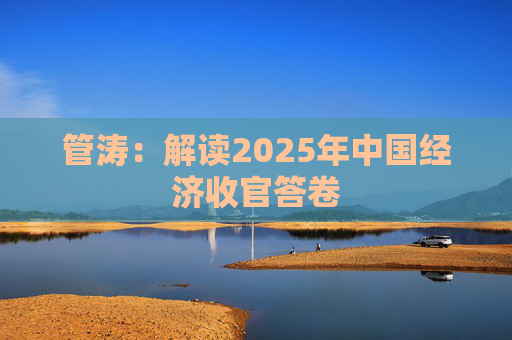 管涛：解读2025年中国经济收官答卷
