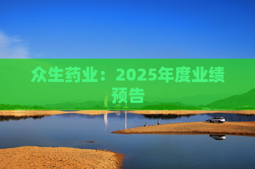 众生药业：2025年度业绩预告