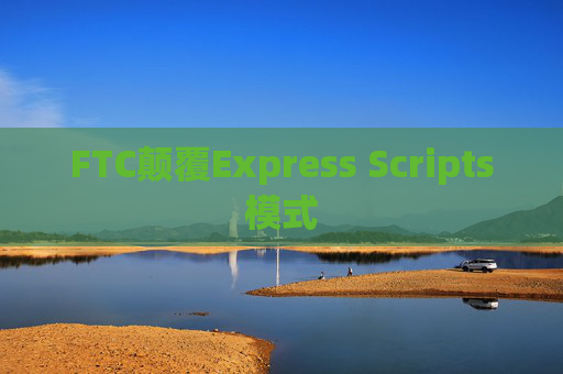 FTC颠覆Express Scripts模式