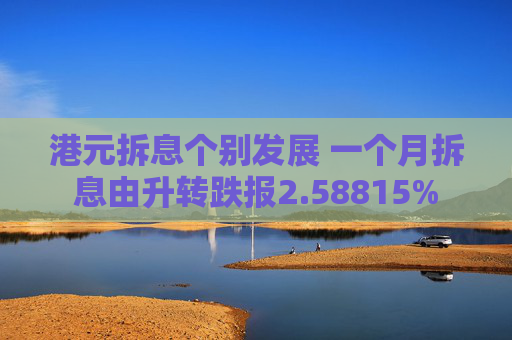 港元拆息个别发展 一个月拆息由升转跌报2.58815%