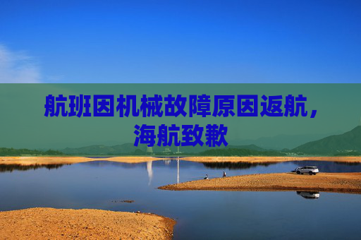 航班因机械故障原因返航，海航致歉