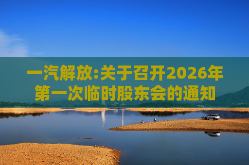一汽解放:关于召开2026年第一次临时股东会的通知
