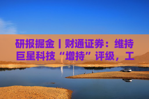 研报掘金丨财通证券：维持巨星科技“增持”评级，工具行业需求上行