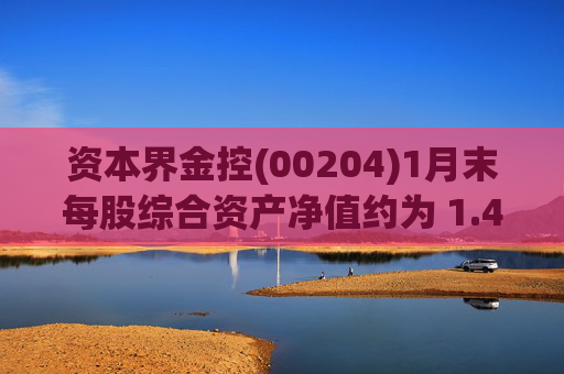 资本界金控(00204)1月末每股综合资产净值约为 1.454 港元