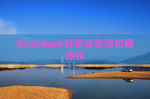 Autodesk起诉谷歌侵犯商标权  第1张