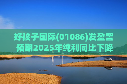 好孩子国际(01086)发盈警 预期2025年纯利同比下降约35%至 45%  第1张