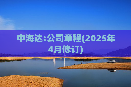 中海达:公司章程(2025年4月修订)