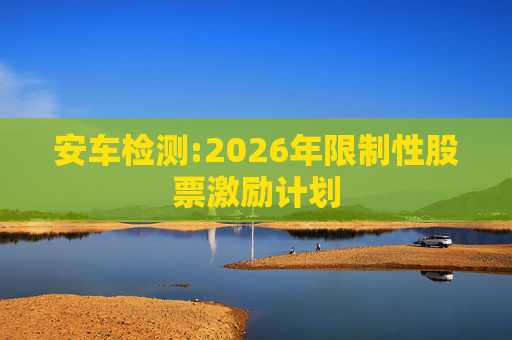 安车检测:2026年限制性股票激励计划