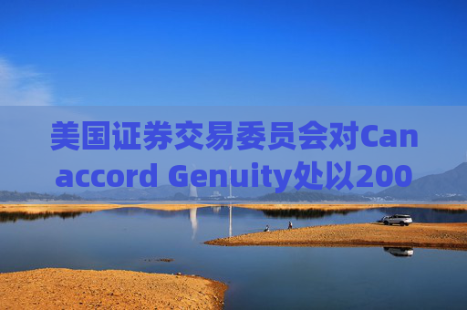 美国证券交易委员会对Canaccord Genuity处以2000万美元罚款  第1张