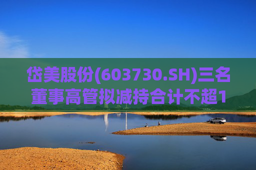 岱美股份(603730.SH)三名董事高管拟减持合计不超176.2万股