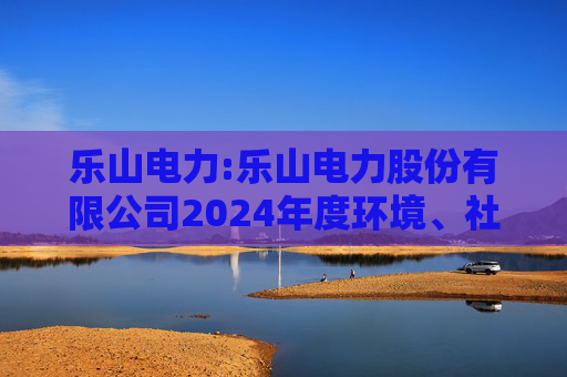 乐山电力:乐山电力股份有限公司2024年度环境、社会与治理（ESG）报告