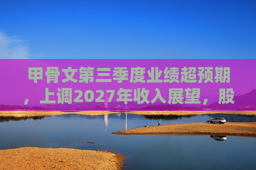 甲骨文第三季度业绩超预期，上调2027年收入展望，股价大幅飙升  第1张