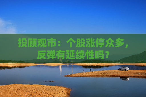 投顾观市：个股涨停众多，反弹有延续性吗？