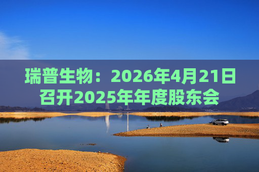 瑞普生物：2026年4月21日召开2025年年度股东会
