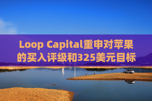 Loop Capital重申对苹果的买入评级和325美元目标价