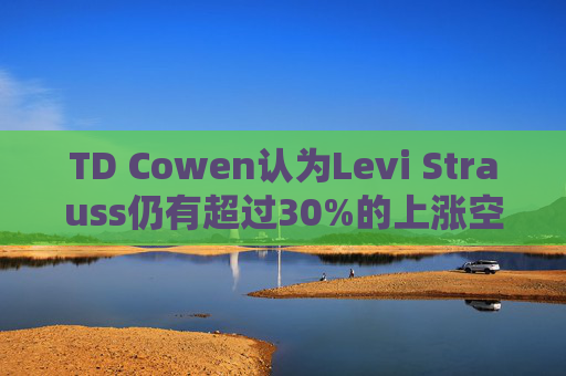 TD Cowen认为Levi Strauss仍有超过30%的上涨空间
