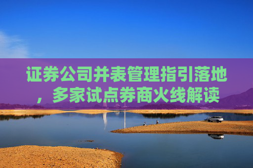 证券公司并表管理指引落地，多家试点券商火线解读  第1张
