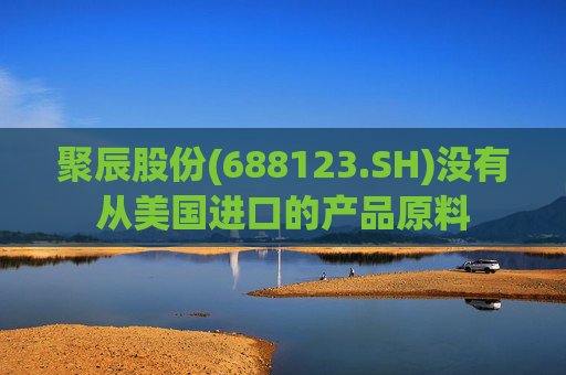 聚辰股份(688123.SH)没有从美国进口的产品原料