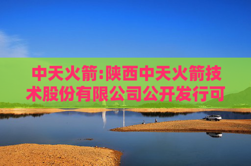 中天火箭:陕西中天火箭技术股份有限公司公开发行可转换公司债券第三次临时受托管理事务报告（2025年度）