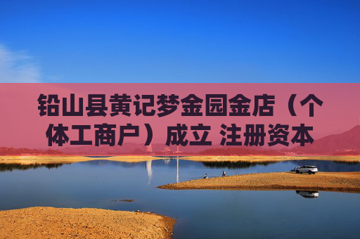 铅山县黄记梦金园金店（个体工商户）成立 注册资本280万人民币  第1张