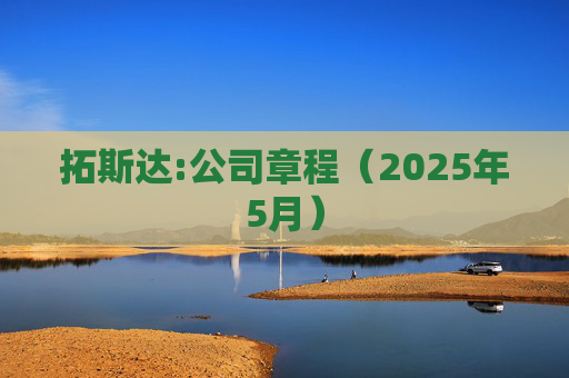 拓斯达:公司章程（2025年5月）