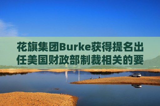 花旗集团Burke获得提名出任美国财政部制裁相关的要职  第1张